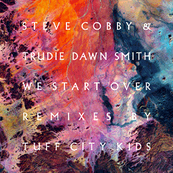 Steve Cobby & Trudie Dawn Smith, We Start Over ( Tuff City Kids Remixes )