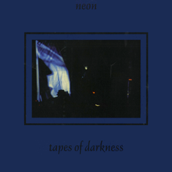 Neon, Tapes Of Darkness