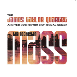 JAMES TAYLOR QUARTET and Rochester Cathedral Choir, The Rochester Mass