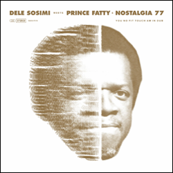 Dele Sosimi meets Nostalgia 77 Prince Fatty &, You No Fit Touch Am In Dub