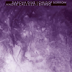 SASCHA DIVE / Andre Galluzzi, Child Of Sorrow / Bambo