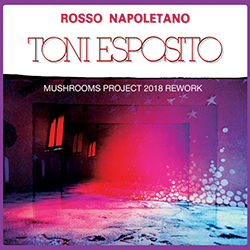 TONY ESPOSITO, Rosso Napoletano ( Mushrooms Project 2018 Rework )