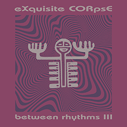 Exquisite Corpse, Between Rhythms III