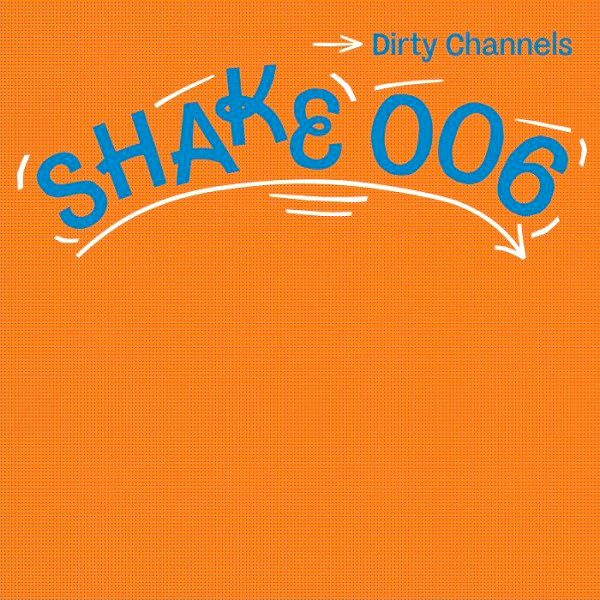 DIRTY CHANNELS, Shake 006
