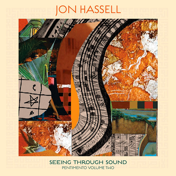 Jon Hassell, Seeing Through Sound ( Pentimento Volume Two )
