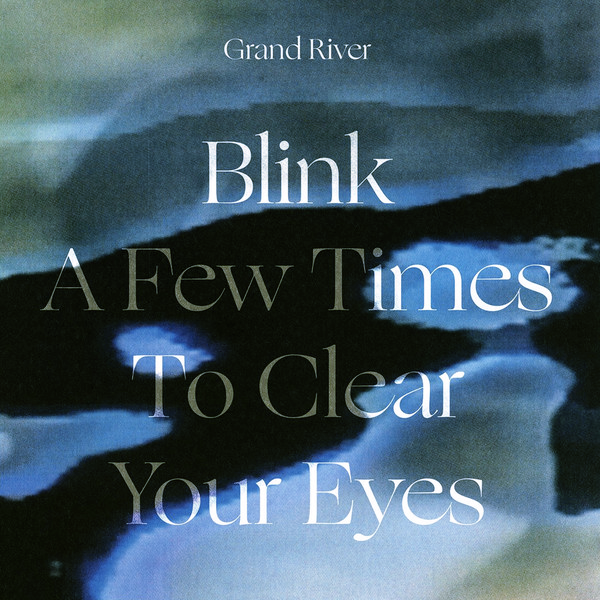 Grand River, Blink A Few Times To Clear Your Eyes