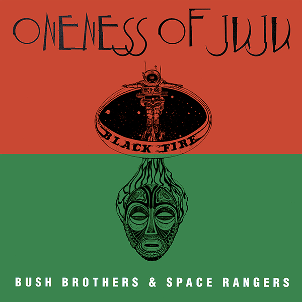 ONENESS OF JUJU, Bush Brothers & Space Rangers
