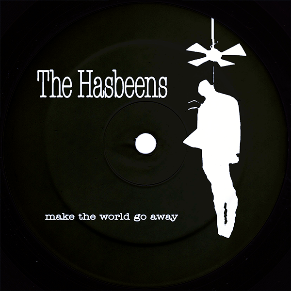The Hasbeens, Make The World Go Away