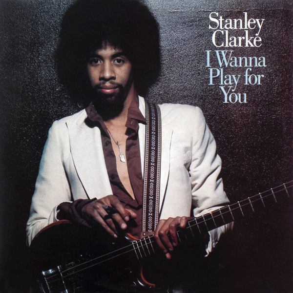 Stanley Clarke, I Wanna Play For You