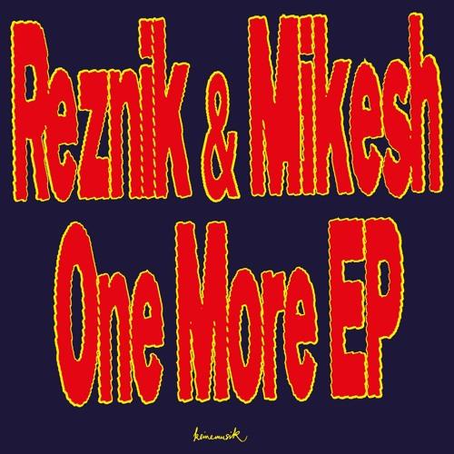 Reznik & Mikesh, One More EP