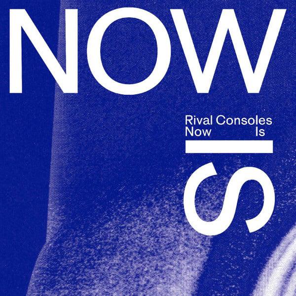 Rival Consoles, Now Is