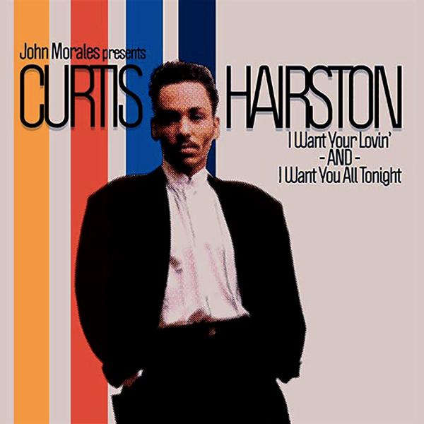 JOHN MORALES Presents Curtis Hairston, I Want Your Lovin' / I Want You All Tonight