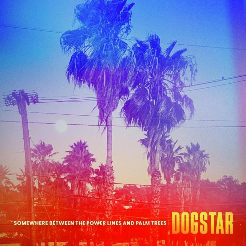Dogstar, Somewhere Between The Power Lines And Palm Trees