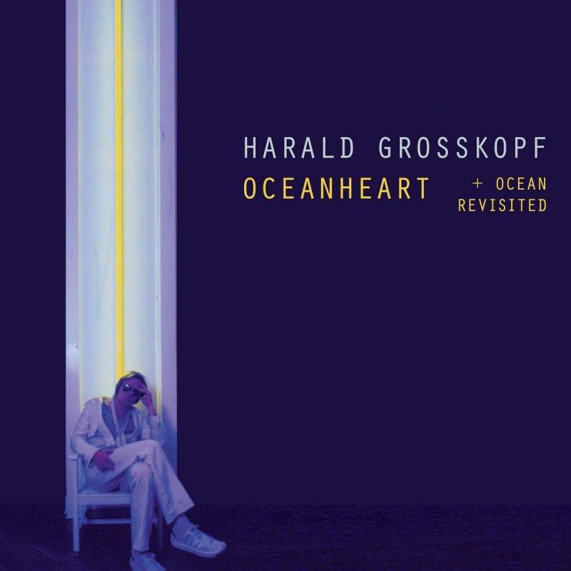 HARALD GROSSKOPF, Oceanheart + Ocean Revisited