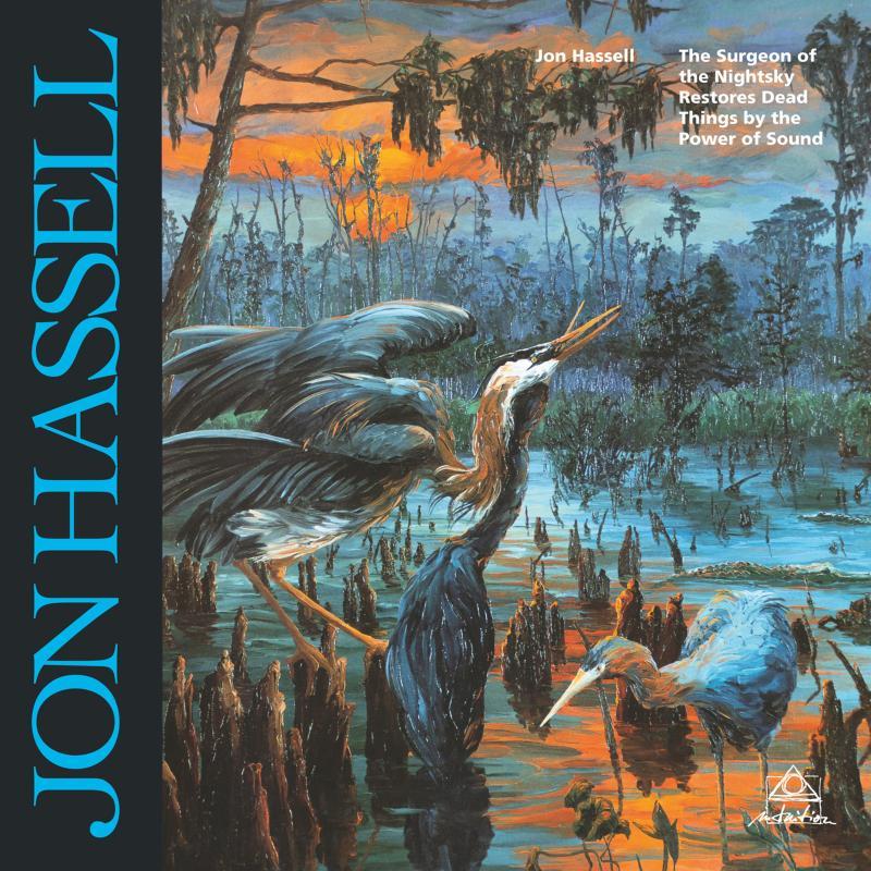 Jon Hassell, The Surgeon Of The Nightsky Restores Dead Things By The Power Of Sound