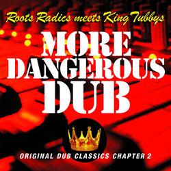 Roots Radics Meets King Tubbys, More Dangerous Dub - Original Dub Classics Chapter 2