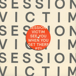 SESSION VICTIM, See You When You Get There Pt1