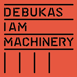 Debukas, I Am Machinery